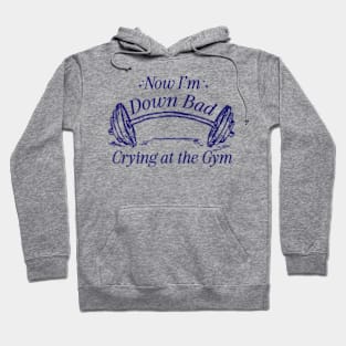 Now I'm Down Bad Crying At The Gym Hoodie